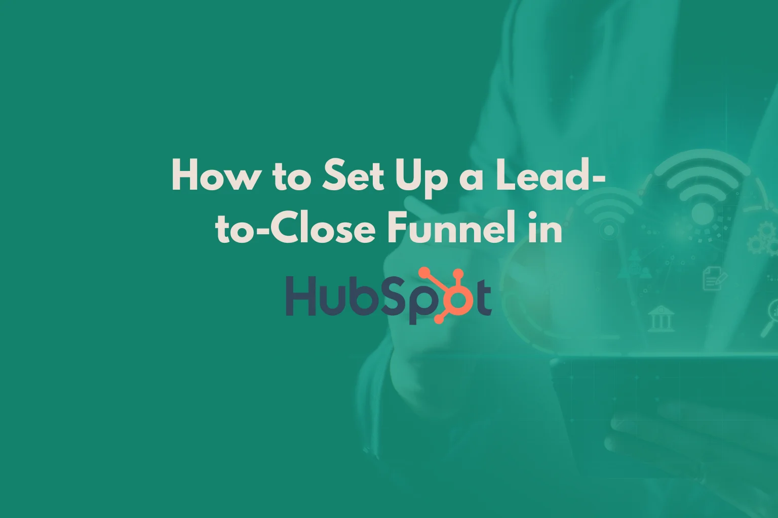 how-to-setup-lead-to-close-funnel-hubspot