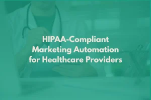 HIPAA-Compliant Marketing Automation for Healthcare Providers