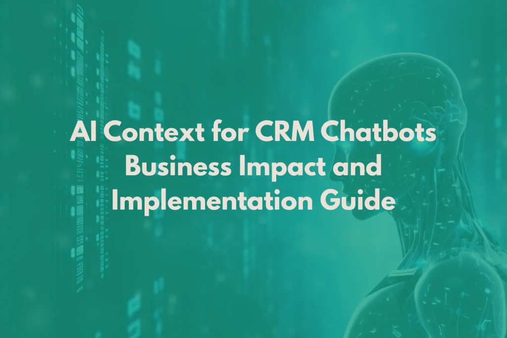 AI Context for CRM Chatbots: Business Impact and Implementation
