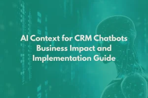 AI Context for CRM Chatbots: Business Impact and Implementation