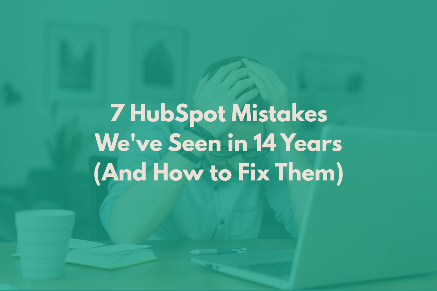 hubspot-mistakes-businesses-make-and-how-to-fix